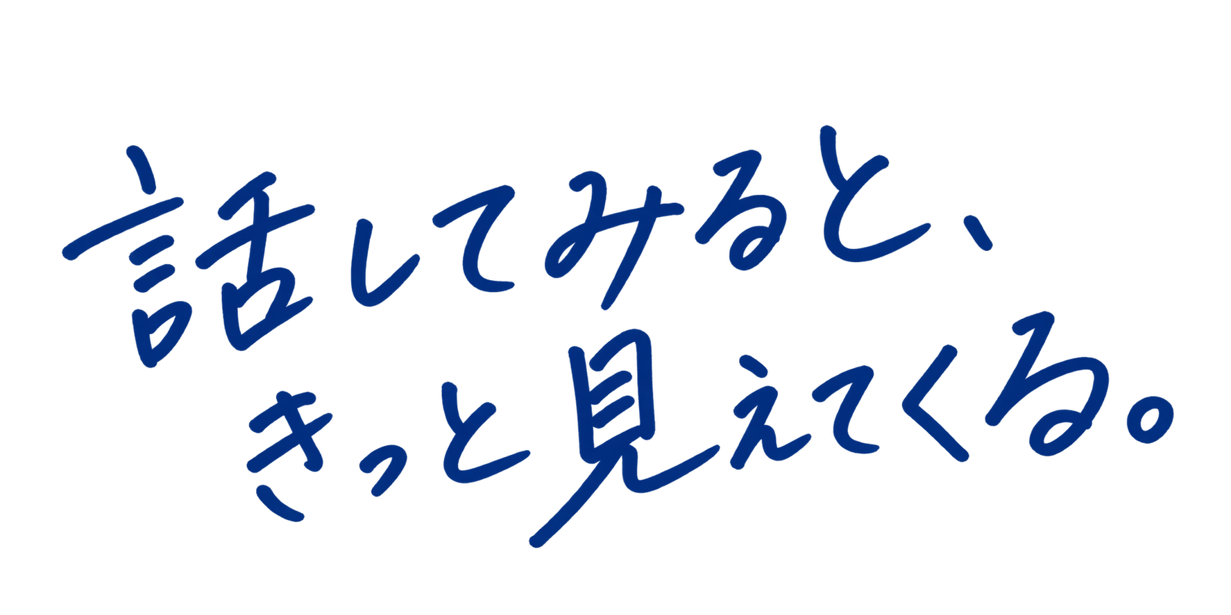 話してみると、きっと見えてくる。